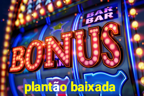 plantão baixada
